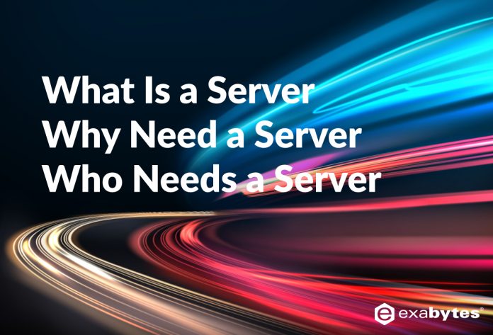 What is a server? Why need it? Who needs it?